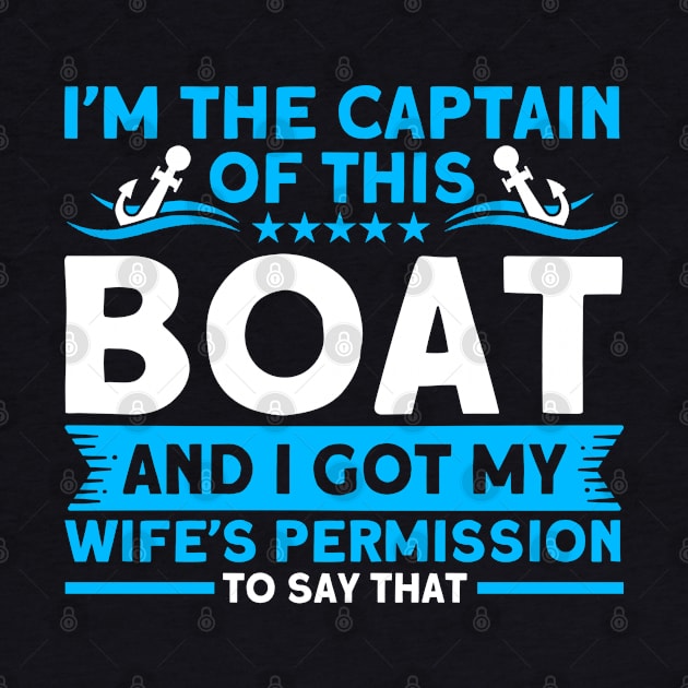 I'm The Captain Of This Boat Wife's Permission Boat Boating by Toeffishirts